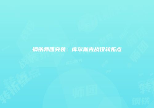 钢铁师团突袭：库尔斯克战役转折点
