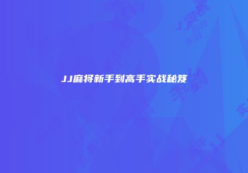JJ麻将新手到高手实战秘笈