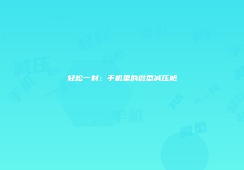 轻松一刻：手机里的微型减压舱