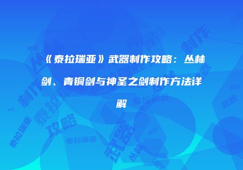 《泰拉瑞亚》武器制作攻略：丛林剑、青铜剑与神圣之剑制作方法详解