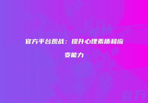 官方平台观战：提升心理素质和应变能力