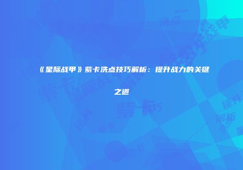 《星际战甲》紫卡洗点技巧解析：提升战力的关键之道