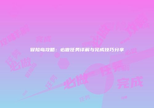 冒险岛攻略：必做任务详解与完成技巧分享