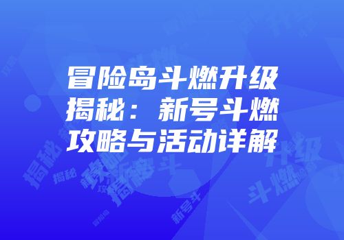 冒险岛斗燃升级揭秘：新号斗燃攻略与活动详解