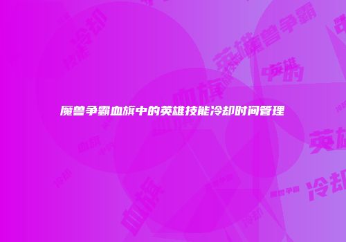 魔兽争霸血旗中的英雄技能冷却时间管理