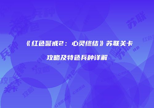 《红色警戒2：心灵终结》苏联关卡攻略及特色兵种详解