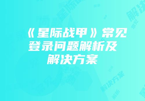 《星际战甲》常见登录问题解析及解决方案