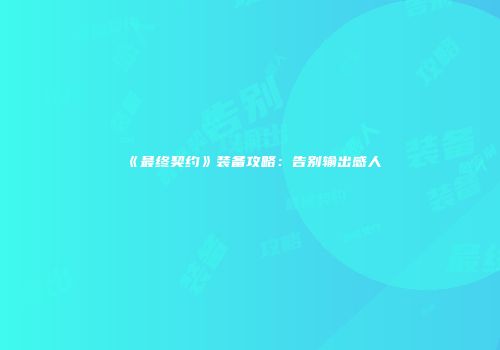 《最终契约》装备攻略：告别输出感人