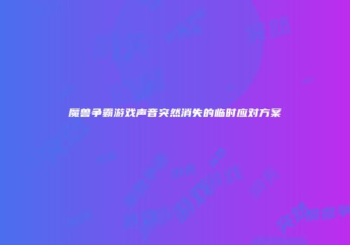 魔兽争霸游戏声音突然消失的临时应对方案