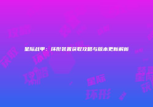 星际战甲：环形装置获取攻略与版本更新解析