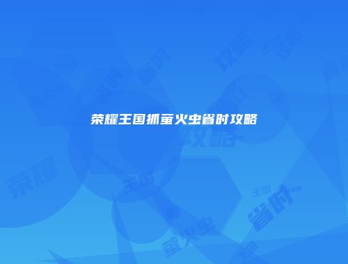 荣耀王国抓萤火虫省时攻略