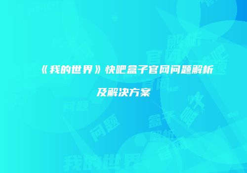 《我的世界》快吧盒子官网问题解析及解决方案