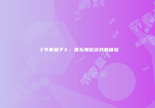 《节奏盒子》：音乐舞蹈游戏新体验