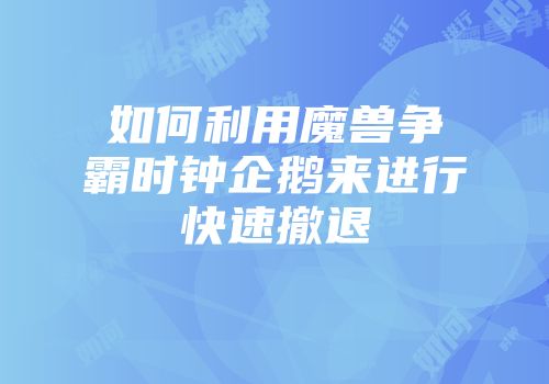 如何利用魔兽争霸时钟企鹅来进行快速撤退