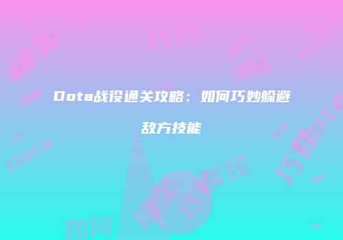 Dota战役通关攻略：如何巧妙躲避敌方技能