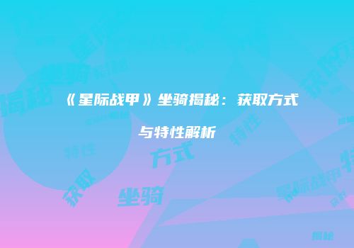 《星际战甲》坐骑揭秘：获取方式与特性解析