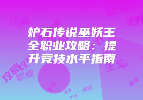 炉石传说巫妖王全职业攻略：提升竞技水平指南