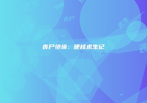 丧尸绝境：硬核求生记