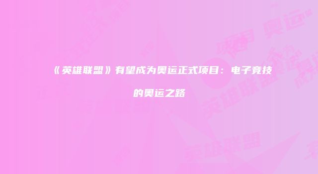 《英雄联盟》有望成为奥运正式项目：电子竞技的奥运之路