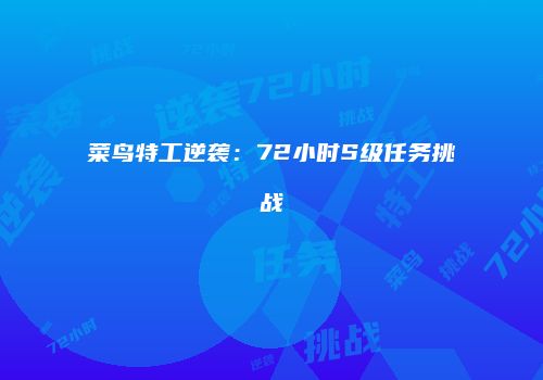 菜鸟特工逆袭：72小时S级任务挑战