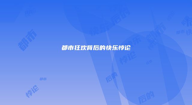 都市狂欢背后的快乐悖论