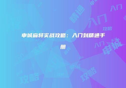 申城麻将实战攻略：入门到精通手册