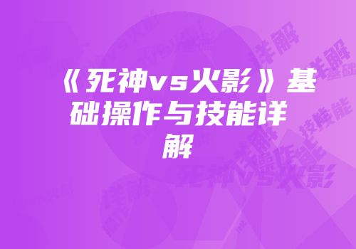 《死神vs火影》基础操作与技能详解