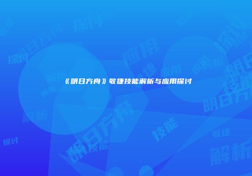 《明日方舟》敏捷技能解析与应用探讨