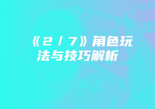 《2／7》角色玩法与技巧解析