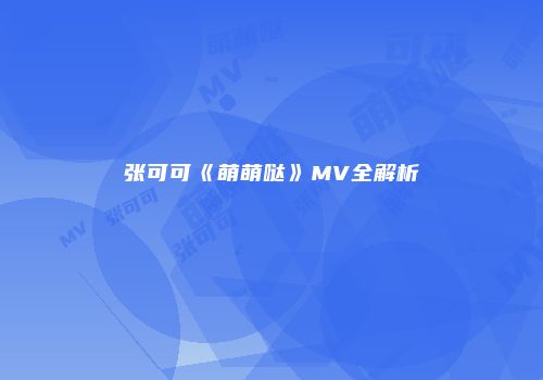 张可可《萌萌哒》MV全解析