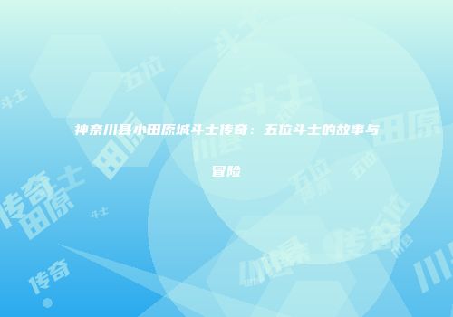 神奈川县小田原城斗士传奇：五位斗士的故事与冒险