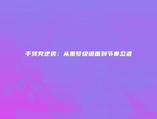 手残党逆袭：从噩梦级谱面到节奏忍者