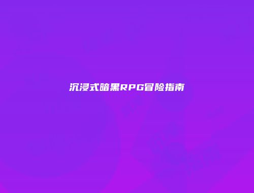 沉浸式暗黑RPG冒险指南