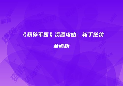 《粉碎军团》资源攻略：新手逆袭全解析