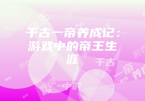 千古一帝养成记：游戏中的帝王生涯