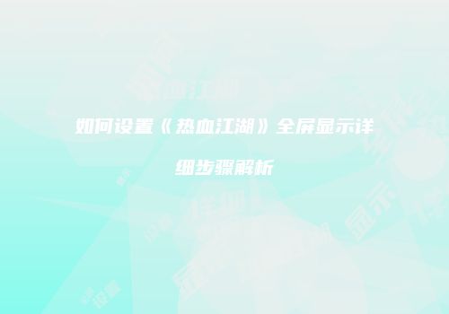 如何设置《热血江湖》全屏显示详细步骤解析