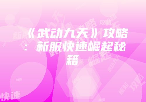 《武动九天》攻略：新服快速崛起秘籍