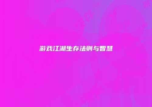 游戏江湖生存法则与智慧