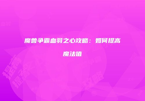 魔兽争霸血羽之心攻略：如何提高魔法值
