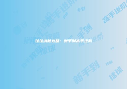 球球消除攻略：新手到高手进阶