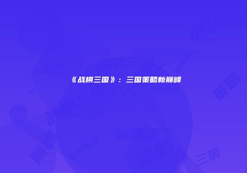 《战棋三国》：三国策略新巅峰