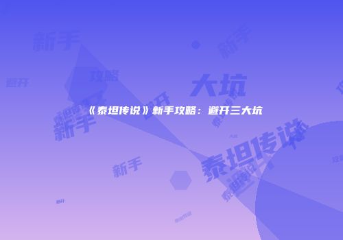 《泰坦传说》新手攻略：避开三大坑