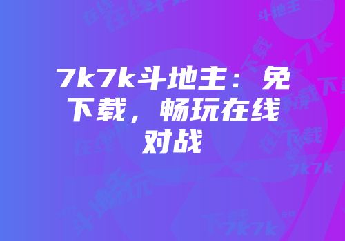 7k7k斗地主：免下载，畅玩在线对战