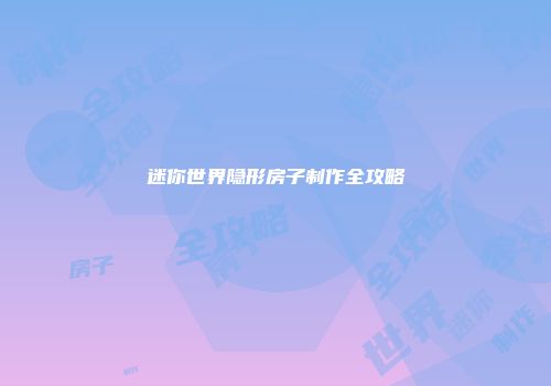 迷你世界隐形房子制作全攻略