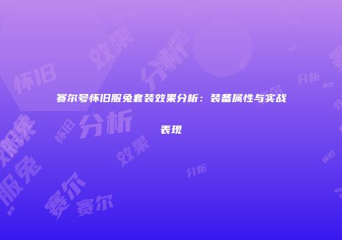 赛尔号怀旧服兔套装效果分析：装备属性与实战表现