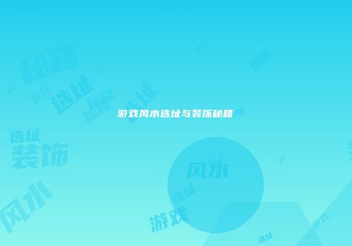 游戏风水选址与装饰秘籍
