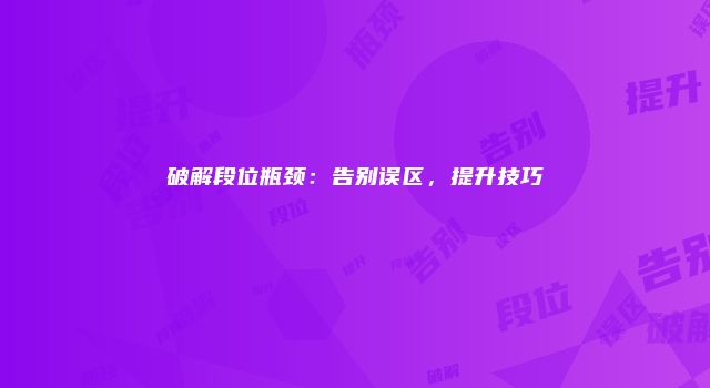 破解段位瓶颈：告别误区，提升技巧
