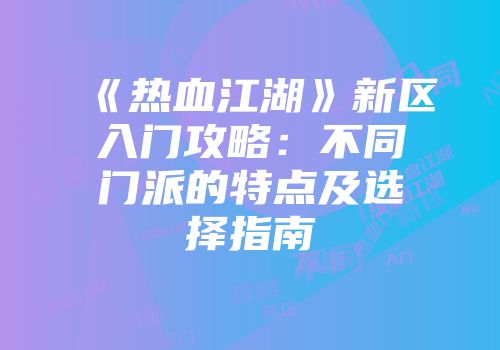 《热血江湖》新区入门攻略：不同门派的特点及选择指南