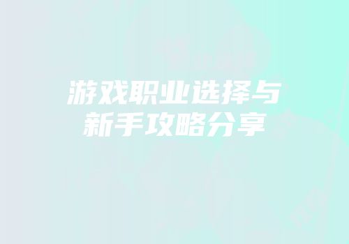 游戏职业选择与新手攻略分享