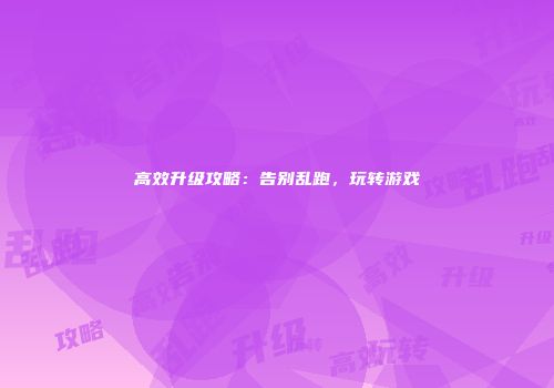 高效升级攻略：告别乱跑，玩转游戏
